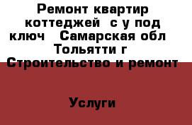 Ремонт квартир,коттеджей, с/у под ключ - Самарская обл., Тольятти г. Строительство и ремонт » Услуги   . Самарская обл.,Тольятти г.